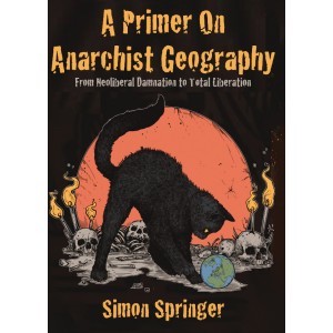 A Primer on Anarchist Geography: From Neoliberal Damnation to Total Liberation - AKUK the European home of AK Press and Distribution A Primer on Anarchist Geography: From Neoliberal Damnation to Total Liberation - AKUK the European home of AK Press and Distribution